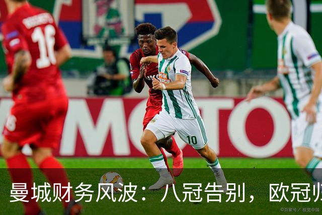 曼城财务风波：八冠告别，欧冠归谁？