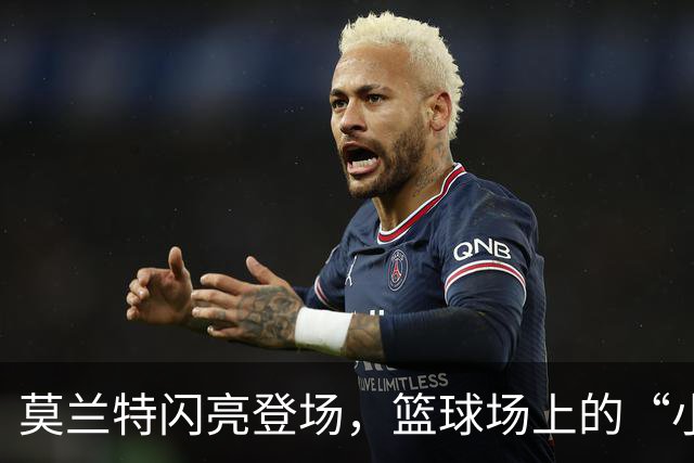 莫兰特闪亮登场，篮球场上的“小马虎”玩出花样