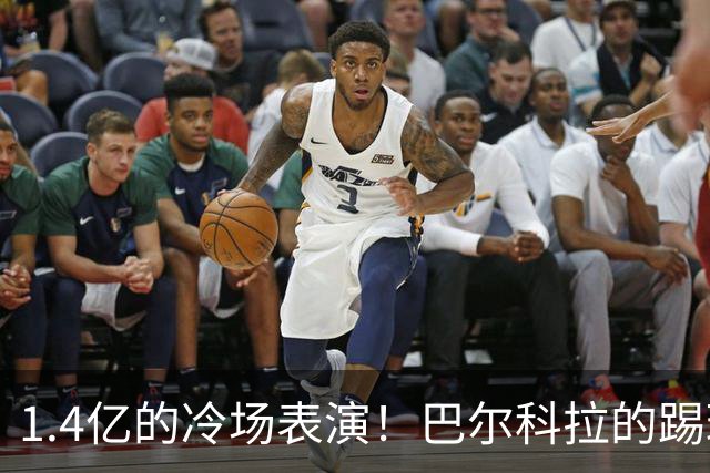 1.4亿的冷场表演！巴尔科拉的踢球“隐身术
